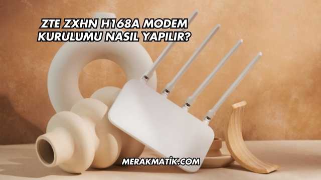 Zte Zxhn H168a Modem Kurulumu Nasıl Yapılır?
