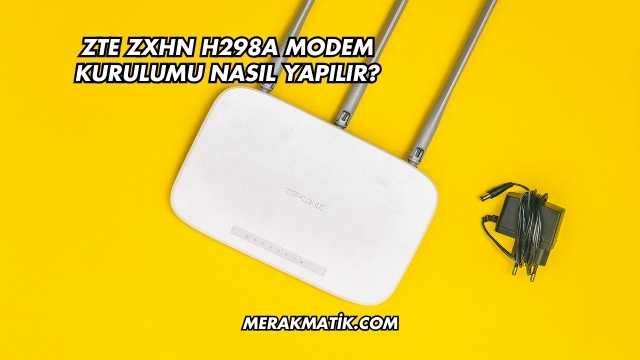 Zte Zxhn H298a Modem Kurulumu Nasıl Yapılır?