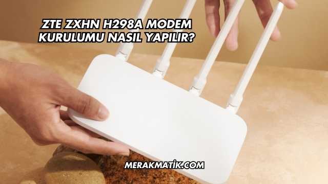 Zte Zxhn H298a Modem Kurulumu Nasıl Yapılır?