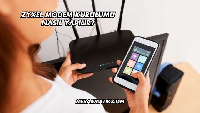 Zyxel Modem Kurulumu Nasıl Yapılır?