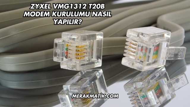 Zyxel VMG1312 T20B Modem Kurulumu Nasıl Yapılır?