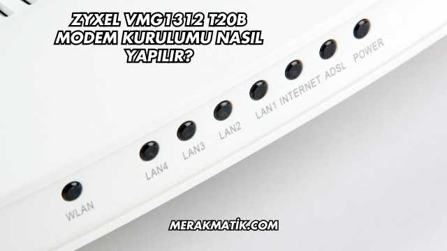 Zyxel VMG1312 T20B Modem Kurulumu Nasıl Yapılır?