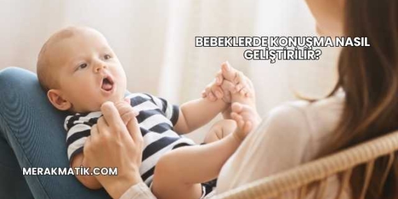 Bebeklerde Konuşma Nasıl Geliştirilir?