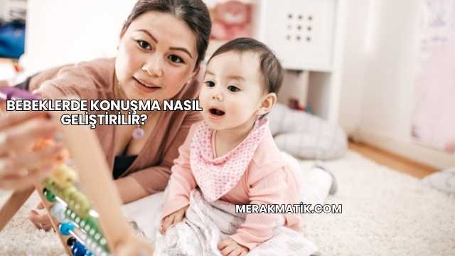 Bebeklerde Konuşma Nasıl Geliştirilir?