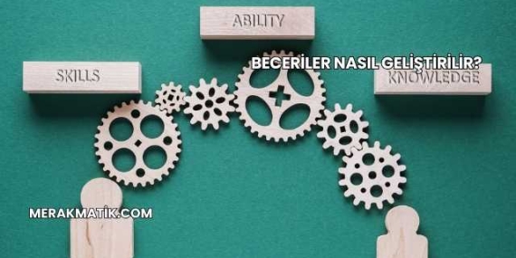 Beceriler Nasıl Geliştirilir?