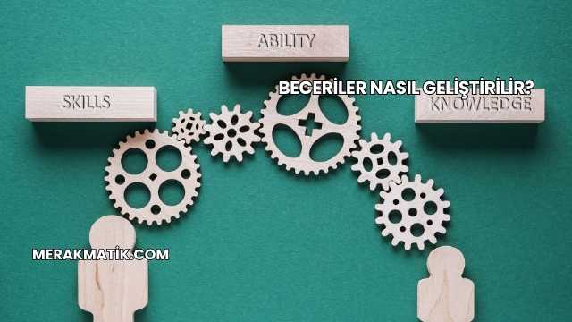 Beceriler Nasıl Geliştirilir?