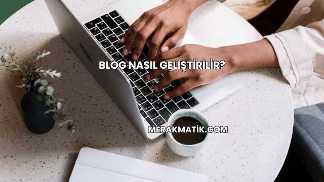 Blog Nasıl Geliştirilir?
