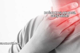 Boğaz Kasları Nasıl Geliştirilir?
