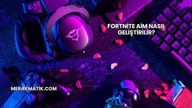 Fortnite Aim Nasıl Geliştirilir?