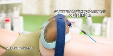 Gluteus Maximus Kası Nasıl Geliştirilir?