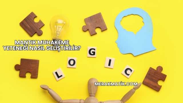 Mantık Muhakeme Yeteneği Nasıl Geliştirilir?