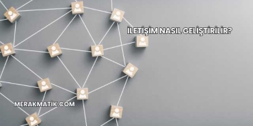 İletişim Nasıl Geliştirilir?