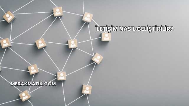 İletişim Nasıl Geliştirilir?