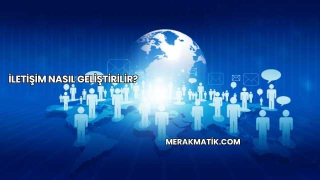 İletişim Nasıl Geliştirilir?