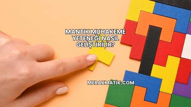Mantık Muhakeme Yeteneği Nasıl Geliştirilir?