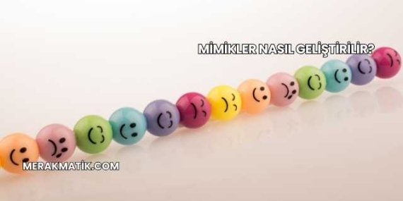Mimikler Nasıl Geliştirilir?