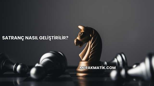 Satranç Nasıl Geliştirilir?