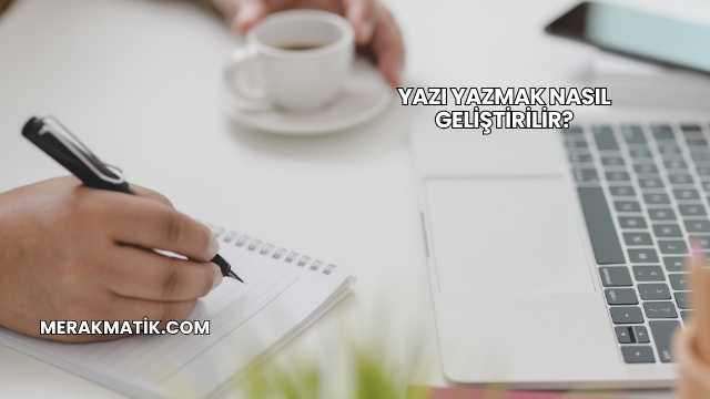 Yazı Yazmak Nasıl Geliştirilir?