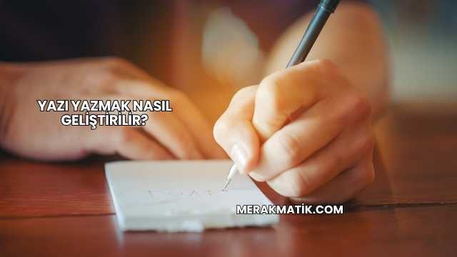Yazı Yazmak Nasıl Geliştirilir?