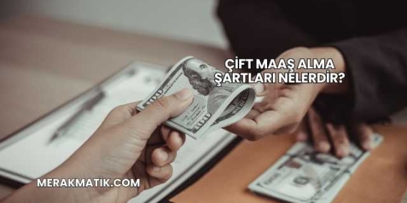 Çift Maaş Alma Şartları Nelerdir?