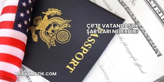 Çifte Vatandaşlık Şartları Nelerdir?