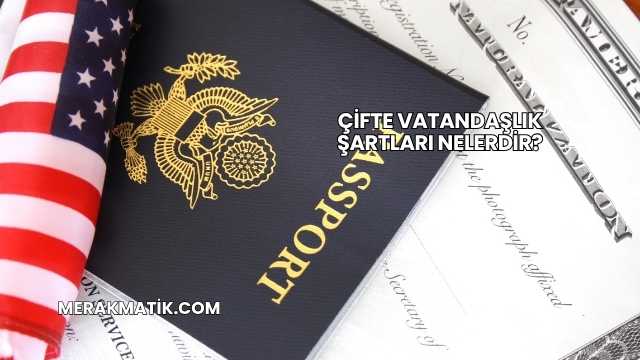Çifte Vatandaşlık Şartları Nelerdir?