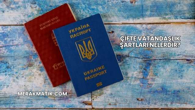 Çifte Vatandaşlık Şartları Nelerdir?