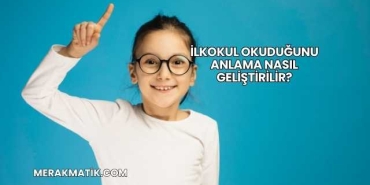 İlkokul Okuduğunu Anlama Nasıl Geliştirilir?