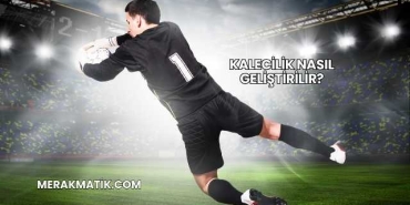 Kalecilik Nasıl Geliştirilir?