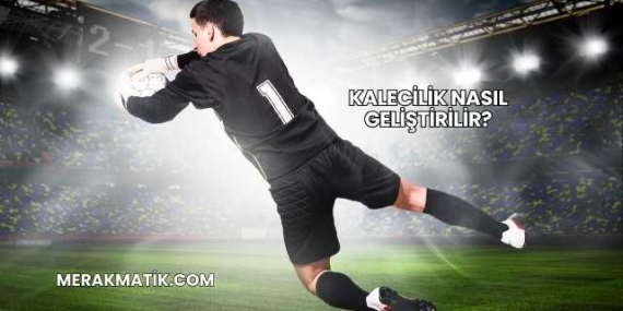 Kalecilik Nasıl Geliştirilir?