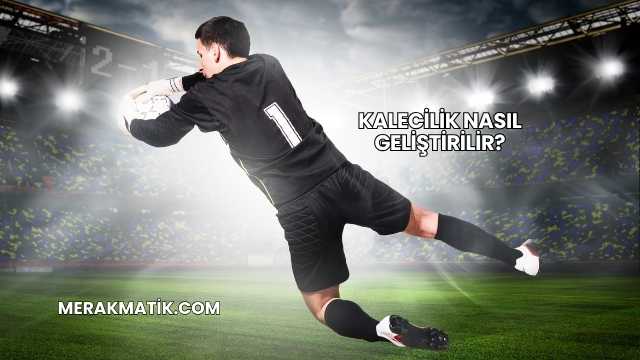 Kalecilik Nasıl Geliştirilir?