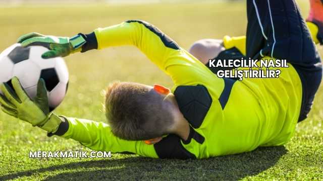 Kalecilik Nasıl Geliştirilir?