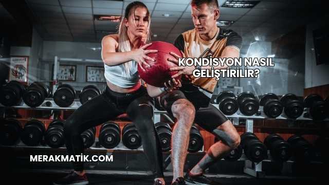 Kondisyon Nasıl Geliştirilir?