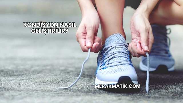 Kondisyon Nasıl Geliştirilir?