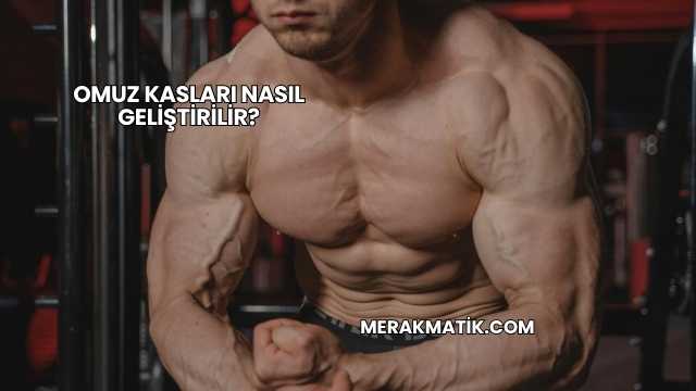 Omuz Kasları Nasıl Geliştirilir?