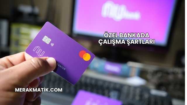 Özel Bankada Çalışma Şartları