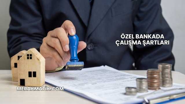 Özel Bankada Çalışma Şartları
