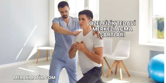 Özel Fizik Tedavi Merkezi Açma Şartları