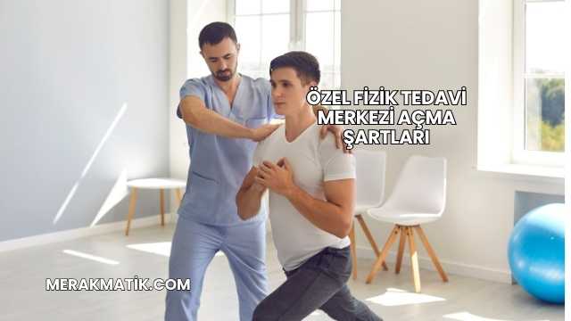Özel Fizik Tedavi Merkezi Açma Şartları