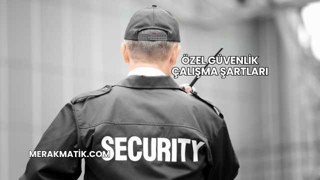 Özel Güvenlik Çalışma Şartları