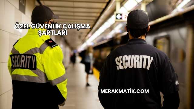 Özel Güvenlik Çalışma Şartları