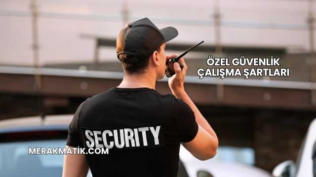 Özel Güvenlik Çalışma Şartları