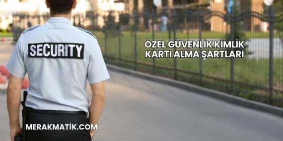 Özel Güvenlik Kimlik Kartı Alma Şartları