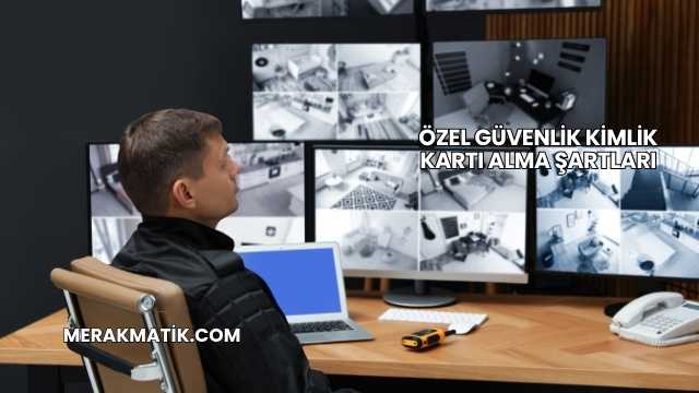 Özel Güvenlik Kimlik Kartı Alma Şartları
