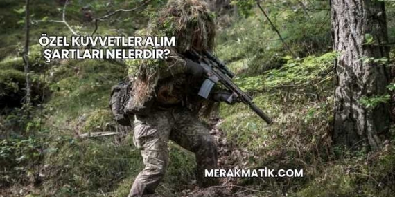 Özel Kuvvetler Alım Şartları Nelerdir?