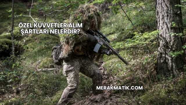 Özel Kuvvetler Alım Şartları Nelerdir?