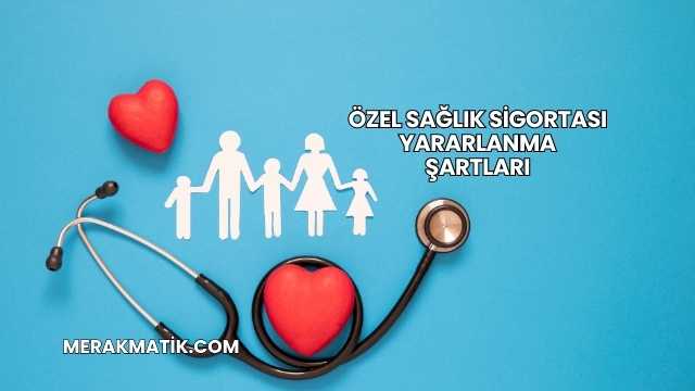 Özel Sağlık Sigortası Yararlanma Şartları