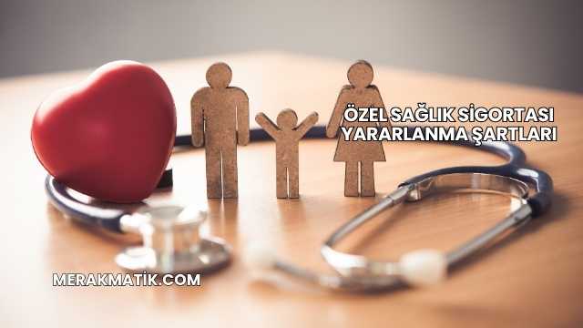 Özel Sağlık Sigortası Yararlanma Şartları