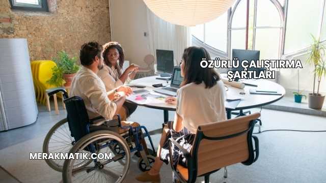 Özürlü Çalıştırma Şartları