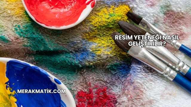 Resim Yeteneği Nasıl Geliştirilir?